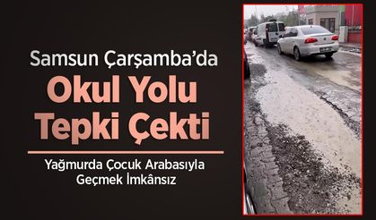 Samsun Çarşamba’da Okul Yolu Tepki Çekti: Yağmurda Çocuk Arabasıyla Geçmek İmkânsız