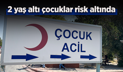 2 yaş altı çocuklar risk altında