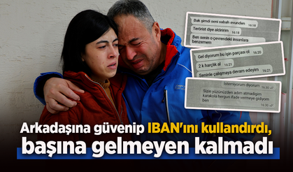 Arkadaşına güvenip IBAN'ını kullandırdı, başına gelmeyen kalmadı