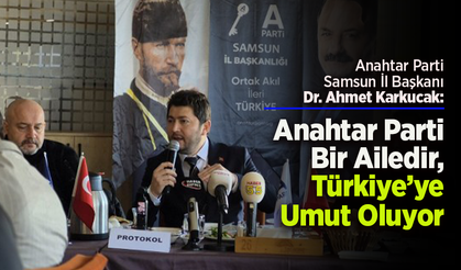 Anahtar Parti Samsun İl Başkanı Dr. Ahmet Karkucak: “Anahtar Parti Bir Ailedir, Türkiye’ye Umut Oluyor”