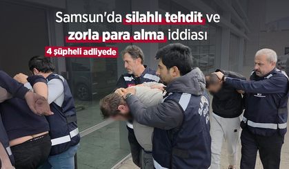 Samsun'da silahlı tehdit ve zorla para alma iddiası: 4 şüpheli adliyede