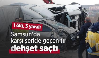 Samsun'da karşı şeride geçen tır dehşet saçtı: 1 ölü, 3 yaralı