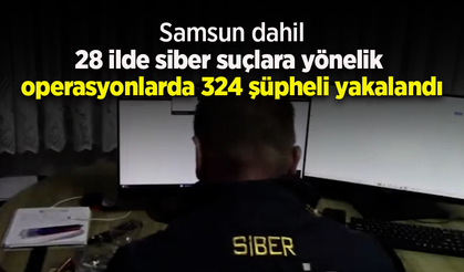 28 ilde siber suçlara yönelik operasyonlarda 324 şüpheli yakalandı