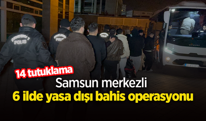 Samsun merkezli 6 ilde yasa dışı bahis operasyonu: 14 tutuklama