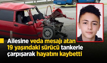 Ailesine veda mesajı atan 19 yaşındaki sürücü tankerle çarpışarak hayatını kaybetti