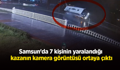 Samsun'da 7 kişinin yaralandığı kazanın kamera görüntüsü ortaya çıktı