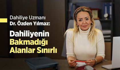 Dahiliye Uzmanı Dr. Özden Yılmaz: “Dahiliyenin Bakmadığı Alanlar Sınırlı”
