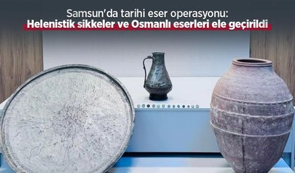 Samsun'da tarihi eser operasyonu: Helenistik sikkeler ve Osmanlı eserleri ele geçirildi