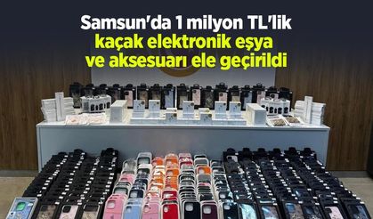 Samsun'da 1 milyon TL'lik kaçak elektronik eşya ve aksesuarı ele geçirildi