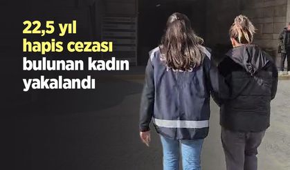 22,5 yıl hapis cezası bulunan kadın yakalandı