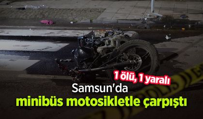 Samsun'da minibüs motosikletle çarpıştı: 1 ölü, 1 yaralı