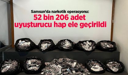 Samsun’da narkotik operasyonu: 52 bin 206 adet uyuşturucu hap ele geçirildi