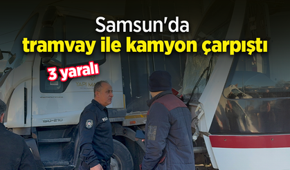 Samsun'da tramvay ile kamyon çarpıştı: 3 yaralı