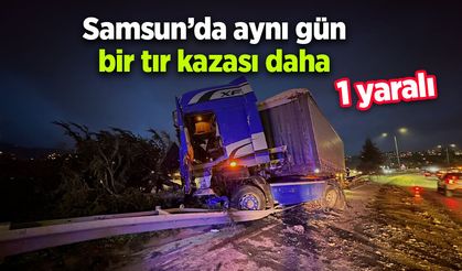 Samsun’da aynı gün bir tır kazası daha: 1 yaralı