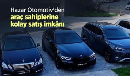 Hazar Otomotiv'den araç sahiplerine kolay satış imkânı
