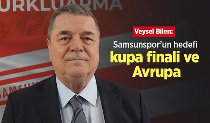 Veysel Bilen: "Samsunspor’un hedefi kupa finali ve Avrupa"