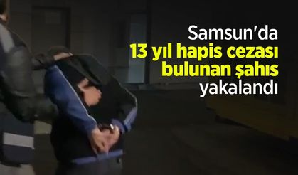 Samsun'da 13 yıl hapis cezası bulunan şahıs yakalandı