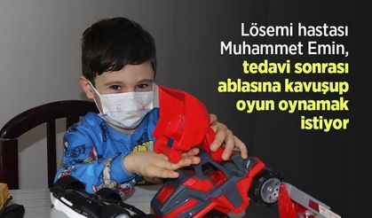 Lösemi hastası Muhammet Emin, tedavi sonrası ablasına kavuşup oyun oynamak istiyor