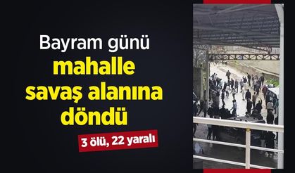 Bayram günü mahalle savaş alanına döndü: 3 ölü, 22 yaralı