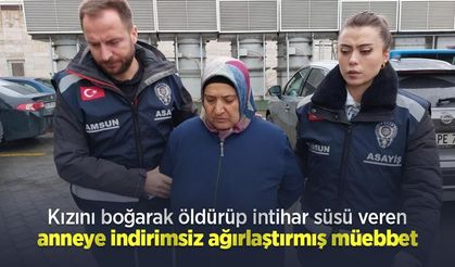 Kızını boğarak öldürüp intihar süsü veren anneye indirimsiz ağırlaştırmış müebbet