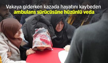 Vakaya giderken kazada hayatını kaybeden ambulans sürücüsüne hüzünlü veda