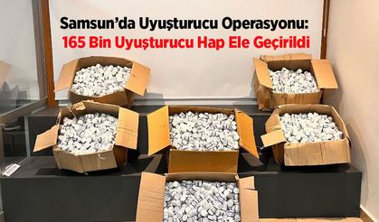 Samsun’da Uyuşturucu Operasyonu: 165 Bin Uyuşturucu Hap Ele Geçirildi