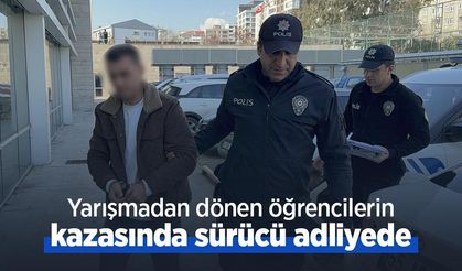 Yarışmadan dönen öğrencilerin kazasında sürücü adliyede