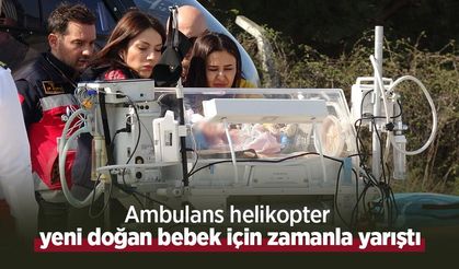Ambulans helikopter yeni doğan bebek için zamanla yarıştı