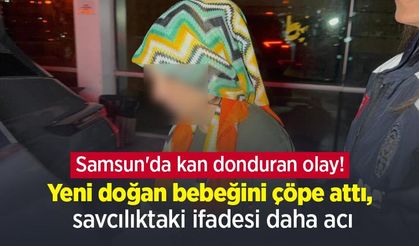 Samsun'da kan donduran olay! Yeni doğan bebeğini çöpe attı, savcılıktaki ifadesi daha acı