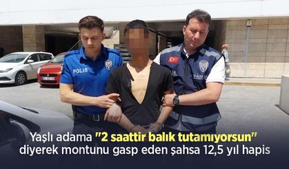 Yaşlı adama "2 saattir balık tutamıyorsun" diyerek montunu gasp eden şahsa 12,5 yıl hapis