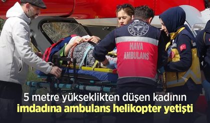 5 metre yükseklikten düşen kadının imdadına ambulans helikopter yetişti