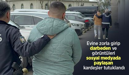 Evine zorla girip darbeden ve görüntüleri sosyal medyada paylaşan kardeşler tutuklandı