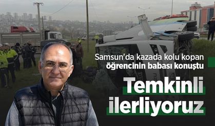 Samsun'da kazada kolu kopan öğrencinin babası konuştu: "Temkinli ilerliyoruz"