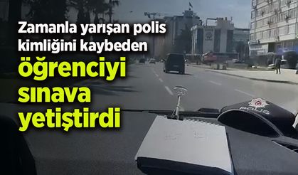 Zamanla yarışan polis kimliğini kaybeden öğrenciyi sınava yetiştirdi