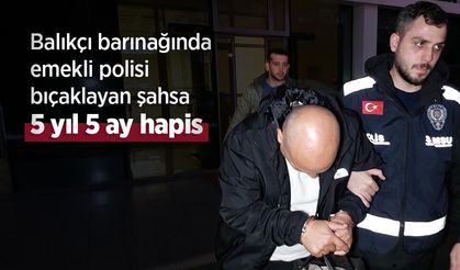 Balıkçı barınağında emekli polisi bıçaklayan şahsa 5 yıl 5 ay hapis