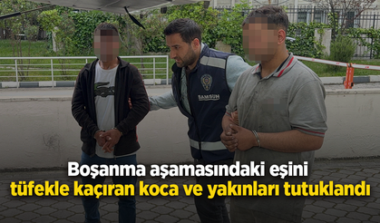 Boşanma aşamasındaki eşini tüfekle kaçıran koca ve yakınları tutuklandı