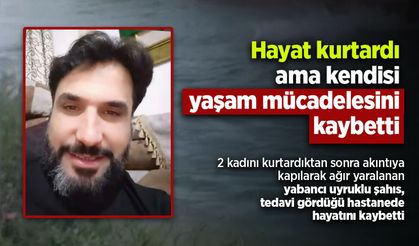 Hayat kurtardı ama kendisi yaşam mücadelesini kaybetti