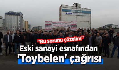 Eski sanayi esnafından 'Toybelen' çağrısı: "Bu sorunu çözelim"