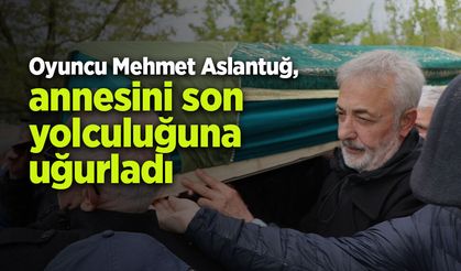Oyuncu Mehmet Aslantuğ, annesini son yolculuğuna uğurladı