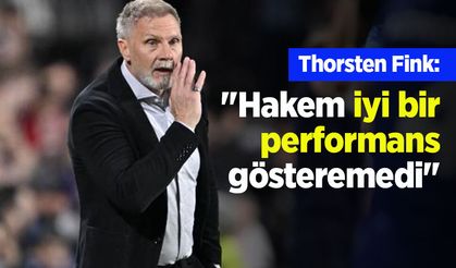 Thorsten Fink: "Hakem iyi bir performans gösteremedi"
