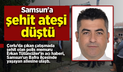 Samsun'a şehit ateşi düştü