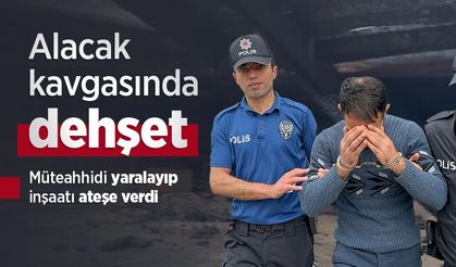 Alacak kavgasında dehşet: Müteahhidi yaralayıp inşaatı ateşe verdi