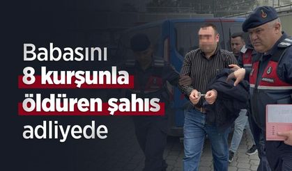 Babasını 8 kurşunla öldüren şahıs adliyeye sevk edildi