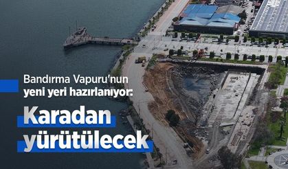 Bandırma Vapuru'nun yeni yeri hazırlanıyor: Karadan yürütülecek
