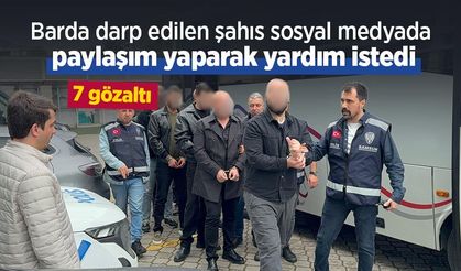 Barda darp edilen şahıs sosyal medyada paylaşım yaparak yardım istedi: 7 gözaltı
