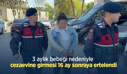 3 aylık bebeği nedeniyle cezaevine girmesi 16 ay sonraya ertelendi