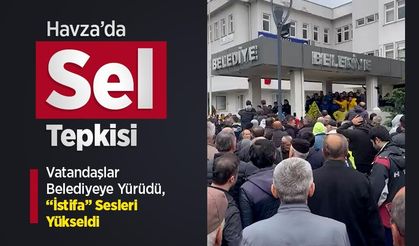 Havza’da Sel Tepkisi: Vatandaşlar Belediyeye Yürüdü, “İstifa” Sesleri Yükseldi