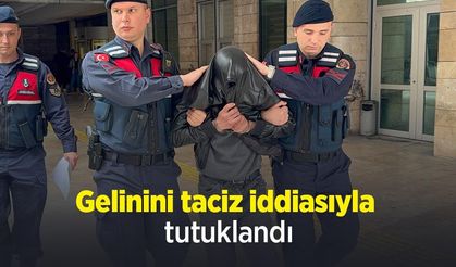 Gelinini taciz iddiasıyla tutuklandı