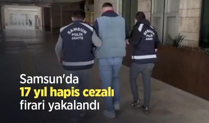 Samsun'da 17 yıl hapis cezalı firari yakalandı