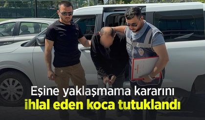 Eşine yaklaşmama kararını ihlal eden koca tutuklandı
